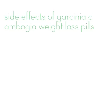side effects of garcinia cambogia weight loss pills
