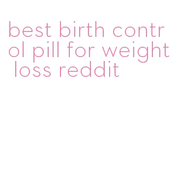 best birth control pill for weight loss reddit