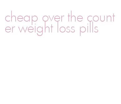 cheap over the counter weight loss pills