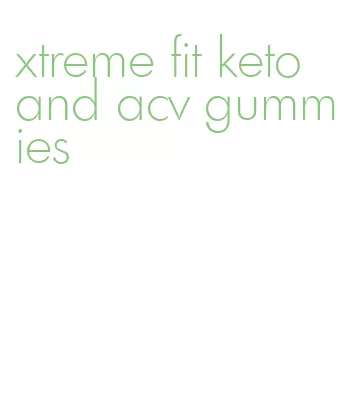 xtreme fit keto and acv gummies
