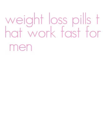 weight loss pills that work fast for men