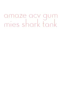 amaze acv gummies shark tank