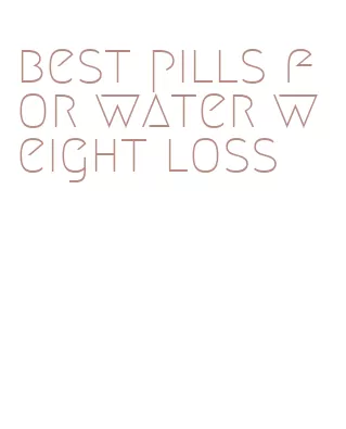 best pills for water weight loss