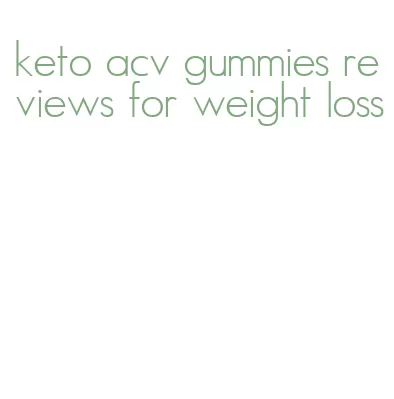keto acv gummies reviews for weight loss