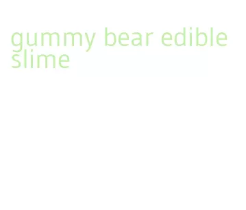 gummy bear edible slime