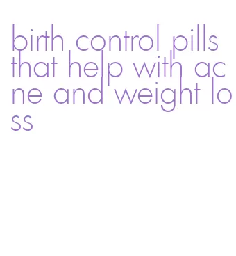 birth control pills that help with acne and weight loss