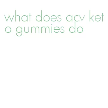 what does acv keto gummies do