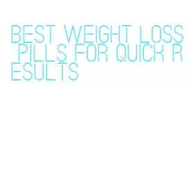 best weight loss pills for quick results