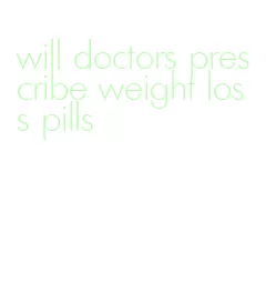 will doctors prescribe weight loss pills