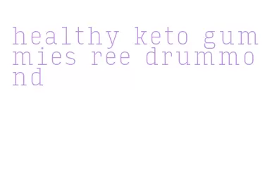 healthy keto gummies ree drummond