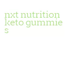 nxt nutrition keto gummies