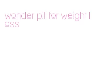wonder pill for weight loss