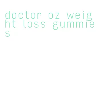doctor oz weight loss gummies