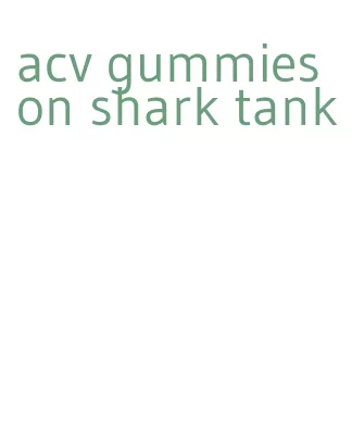 acv gummies on shark tank