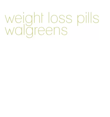 weight loss pills walgreens