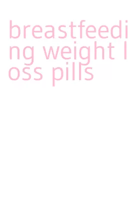 breastfeeding weight loss pills