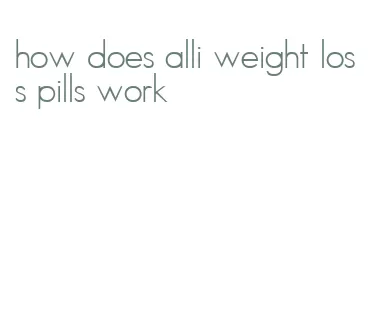 how does alli weight loss pills work