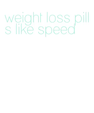 weight loss pills like speed