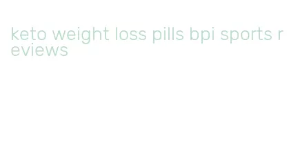 keto weight loss pills bpi sports reviews