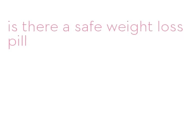 is there a safe weight loss pill