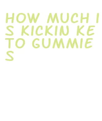how much is kickin keto gummies