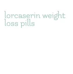 lorcaserin weight loss pills