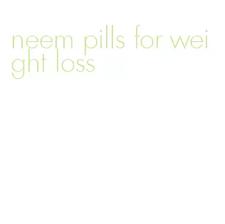 neem pills for weight loss