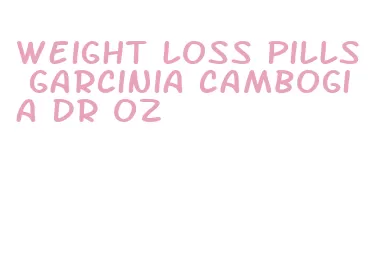 weight loss pills garcinia cambogia dr oz