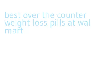 best over the counter weight loss pills at walmart