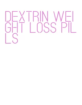 dextrin weight loss pills