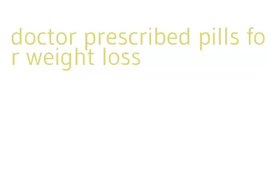 doctor prescribed pills for weight loss