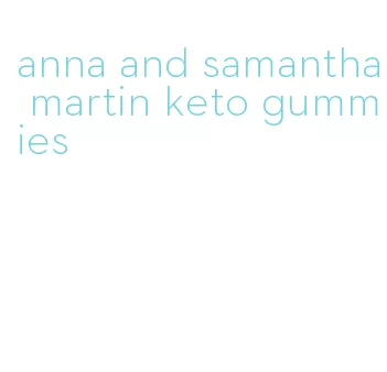 anna and samantha martin keto gummies