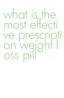 what is the most effective prescription weight loss pill