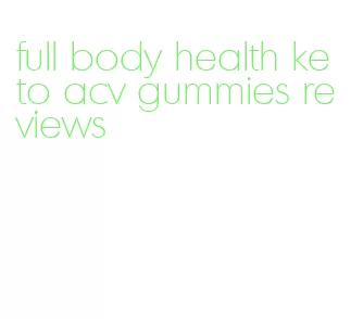 full body health keto acv gummies reviews