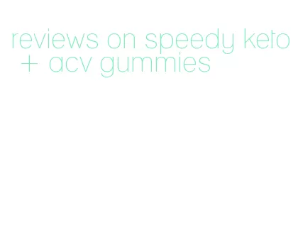 reviews on speedy keto + acv gummies