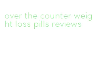 over the counter weight loss pills reviews