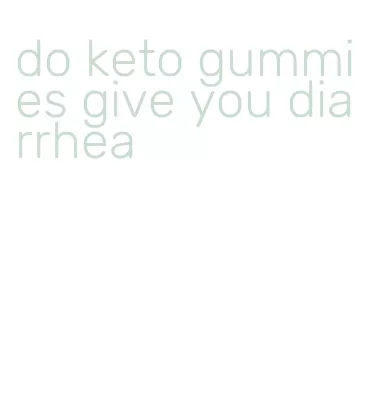 do keto gummies give you diarrhea