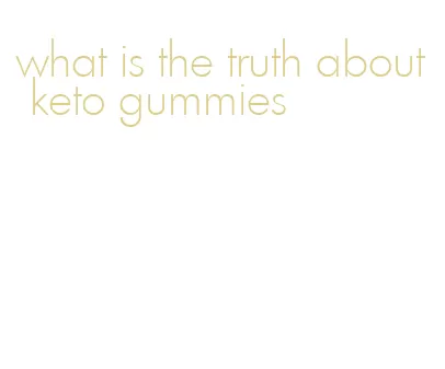 what is the truth about keto gummies