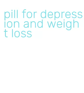 pill for depression and weight loss