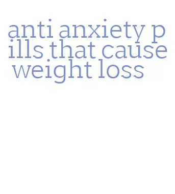 anti anxiety pills that cause weight loss