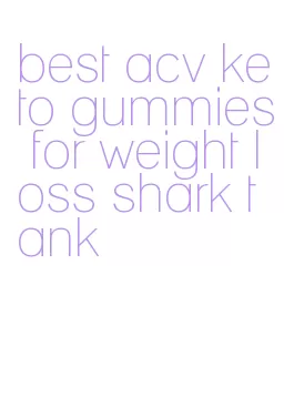 best acv keto gummies for weight loss shark tank