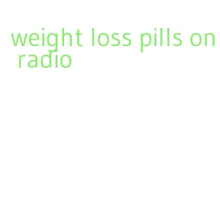 weight loss pills on radio