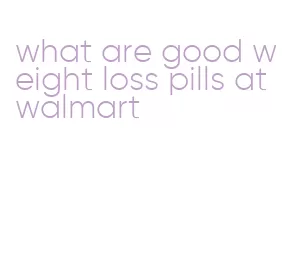 what are good weight loss pills at walmart