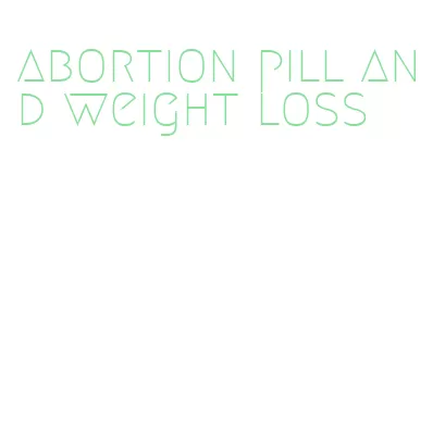 abortion pill and weight loss