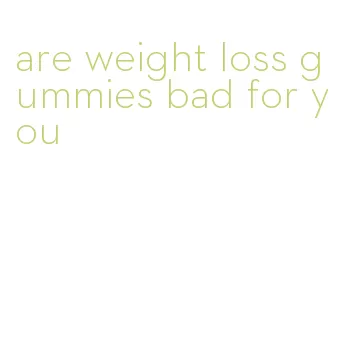 are weight loss gummies bad for you