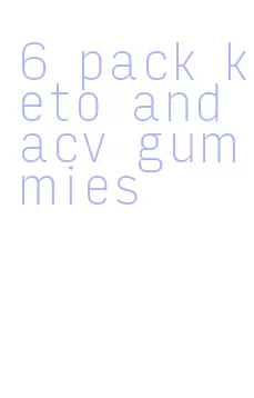 6 pack keto and acv gummies