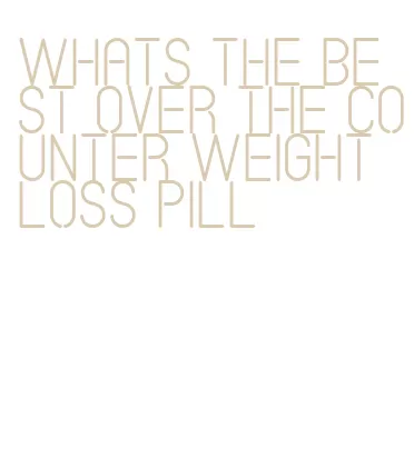 whats the best over the counter weight loss pill