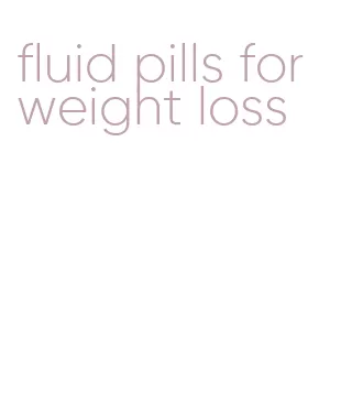 fluid pills for weight loss