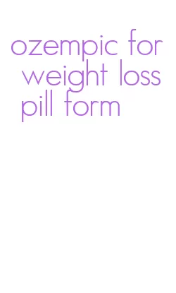 ozempic for weight loss pill form