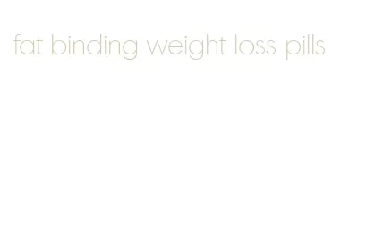 fat binding weight loss pills